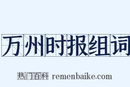 万州时报组词是什么意思的图片